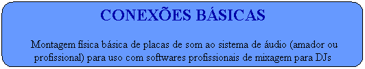 Conex�es b�sicas 
&nbsp;Montagem f�sica b�sica de placas de som ao sistema de �udio (amador ou profissional) para uso com softwares profissionais de mixagem para DJs
