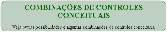 Combina��es de controles conceituais

Veja outras possibilidades e algumas combina��es de controles conceituais.
